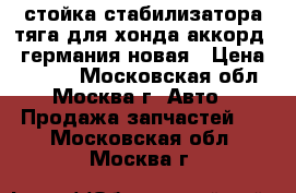 стойка стабилизатора-тяга для хонда аккорд 7 германия новая › Цена ­ 1 499 - Московская обл., Москва г. Авто » Продажа запчастей   . Московская обл.,Москва г.